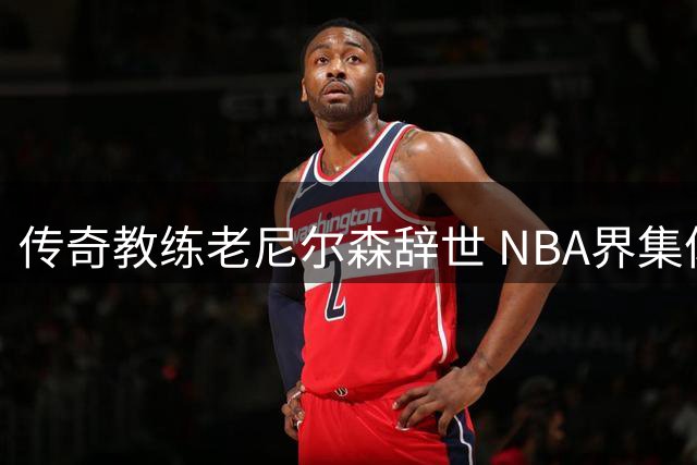 传奇教练老尼尔森辞世 NBA界集体缅怀"疯狂科学家