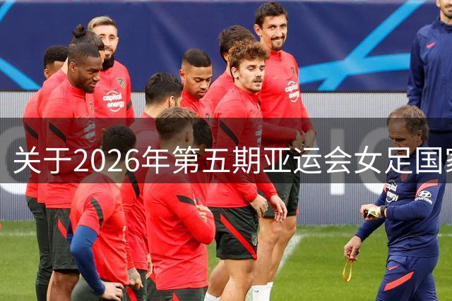 关于2026年第五期亚运会女足国家队集训名单的一些看法