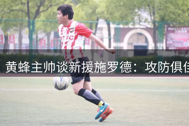 黄蜂主帅谈新援施罗德：攻防俱佳，领袖气质打动了我