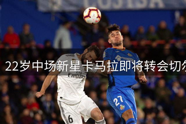 22岁中场新星卡马拉即将转会切尔西