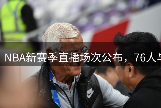 NBA新赛季直播场次公布，76人与湖人领衔